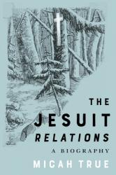  The Jesuit Relations: A Biography 