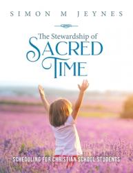  The Stewardship of Sacred Time: Scheduling for Christian School Students 