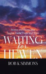  Waiting for Heaven: Stories and Poems that Inspire Faith, Hope and Trust 
