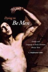  Dying to Be Men: Gender and Language in Early Christian Martyr Texts 