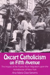  Oxcart Catholicism on Fifth Avenue: The Impact of the Puerto Rican Migration Upon the Archdiocese of New York 
