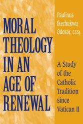  Moral Theology in an Age of Renewal: A Study of the Catholic Tradition Since Vatican II 