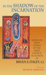  In the Shadow of the Incarnation: Essays on Jesus Christ in the Early Church in Honor of Brian E. Daley, S.J. 
