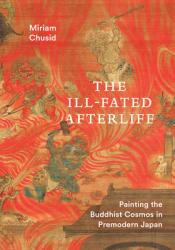  The Ill-Fated Afterlife: Painting the Buddhist Cosmos in Premodern Japan 