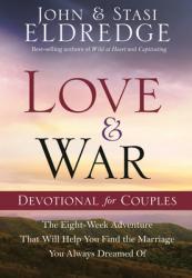  Love and War Devotional for Couples: The Eight-Week Adventure That Will Help You Find the Marriage You Always Dreamed of 