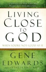  Living Close to God When You\'re Not Good at It: A Spiritual Life That Takes You Deeper Than Daily Devotions 