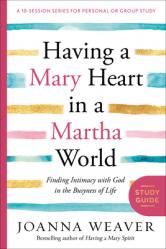  Having a Mary Heart in a Martha World Study Guide: Finding Intimacy with God in the Busyness of Life 