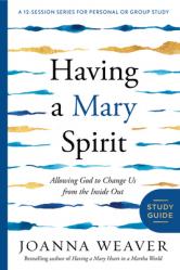  Having a Mary Spirit: Allowing God to Change Us from the Inside Out 