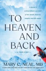 To Heaven and Back: A Doctor\'s Extraordinary Account of Her Death, Heaven, Angels, and Life Again: A True Story 