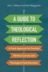  A Guide to Theological Reflection: A Fresh Approach for Practical Ministry Courses and Theological Field Education 