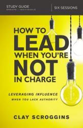  How to Lead When You\'re Not in Charge Study Guide: Leveraging Influence When You Lack Authority 