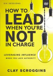  How to Lead When You\'re Not in Charge Video Study: Leveraging Influence When You Lack Authority 