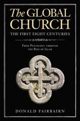  The Global Church---The First Eight Centuries: From Pentecost Through the Rise of Islam 