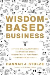  Wisdom-Based Business: Applying Biblical Principles and Evidence-Based Research for a Purposeful and Profitable Business 