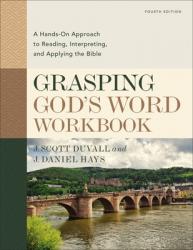  Grasping God\'s Word Workbook, Fourth Edition: A Hands-On Approach to Reading, Interpreting, and Applying the Bible 