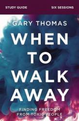  When to Walk Away Bible Study Guide: Finding Freedom from Toxic People 