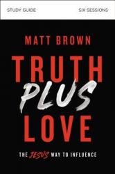  Truth Plus Love Bible Study Guide: The Jesus Way to Influence 