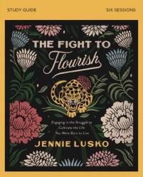  The Fight to Flourish Bible Study Guide: Engaging in the Struggle to Cultivate the Life You Were Born to Live 