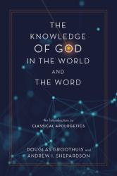  The Knowledge of God in the World and the Word: An Introduction to Classical Apologetics 