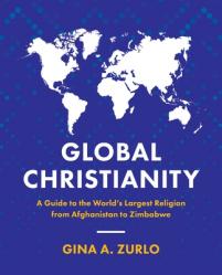  Global Christianity: A Guide to the World\'s Largest Religion from Afghanistan to Zimbabwe 