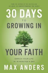  30 Days to Growing in Your Faith: Enrich Your Life in 15 Minutes a Day 