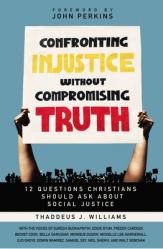  Confronting Injustice Without Compromising Truth: 12 Questions Christians Should Ask about Social Justice 