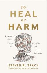  To Heal or Harm: Scripture\'s Use as Poison or Medicine for Abuse Survivors 