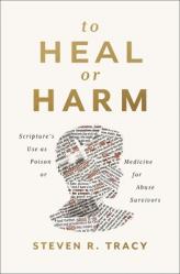  To Heal or Harm: Scripture\'s Use as Poison or Medicine for Abuse Survivors 