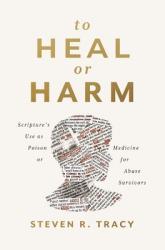  To Heal or Harm: Scripture\'s Use as Poison or Medicine for Abuse Survivors 