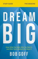  Dream Big Bible Study Guide: Know What You Want, Why You Want It, and What You\'re Going to Do about It 