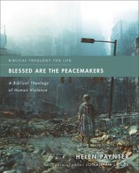  Blessed Are the Peacemakers: A Biblical Theology of Human Violence 