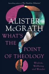  What\'s the Point of Theology?: Wisdom, Wellbeing and Wonder 