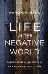  Life in the Negative World: Confronting Challenges in an Anti-Christian Culture 