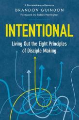  Intentional: Living Out the Eight Principles of Disciple Making 