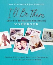  I\'ll Be There (But I\'ll Be Wearing Sweatpants) Workbook: Finding Unfiltered, Real-Life Friendships in This Crazy, Chaotic World 