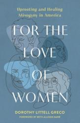  For the Love of Women: Uprooting and Healing Misogyny in America 