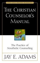  The Christian Counselor\'s Manual: The Practice of Nouthetic Counseling 