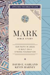  Mark Bible Study: Building Our Faith on a Strong Foundation (Applying the Bible to Life Series) 
