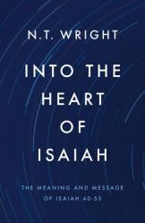  Into the Heart of Isaiah: The Meaning and Message of Isaiah 40-55 