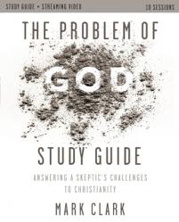  The Problem of God Study Guide Plus Streaming Video: Answering a Skeptic\'s Challenges to Christianity 