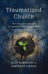  Traumatized Church: What Paul\'s Relationship with the Corinthian Church Teaches Us about Helping Those Who Are Hurting 