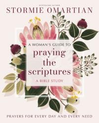  A Woman\'s Guide to Praying the Scriptures: Prayers for Every Day and Every Need 