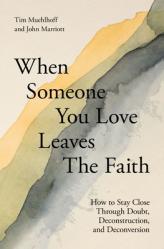  When Someone You Love Leaves the Faith: How to Stay Close Through Doubt, Deconstruction, and Deconversion 