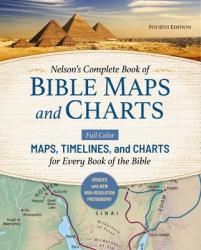  Nelson\'s Complete Book of Bible Maps and Charts, Fourth Edition: Full-Color Maps, Timelines, and Charts for Every Book of the Bible 