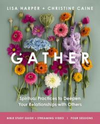  Gather Bible Study Guide Plus Streaming Video: Spiritual Practices to Deepen Your Relationships with Others 
