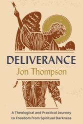  Deliverance: A Theological and Practical Journey to Freedom from Spiritual Darkness 