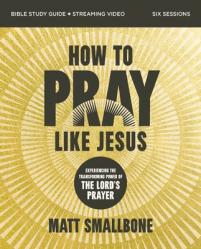  How to Pray Like Jesus Bible Study Guide Plus Streaming Video: Experiencing the Transforming Power of the Lord\'s Prayer 