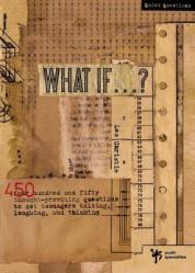  What If . . . ?: 450 Thought Provoking Questions to Get Teenagers Talking, Laughing, and Thinking 