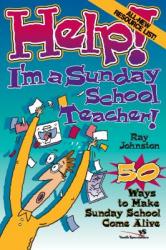  Help! I\'m a Sunday School Teacher: 50 Ways to Make Sunday School Come Alive 