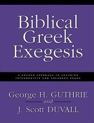  Biblical Greek Exegesis: A Graded Approach to Learning Intermediate and Advanced Greek 